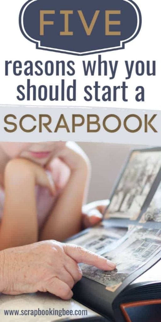 5 Reasons Why You Should Start Scrapbooking Scrapbooking Bee