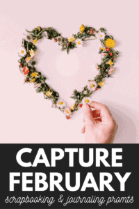 Capture February | Monthly Scrapbook Prompts