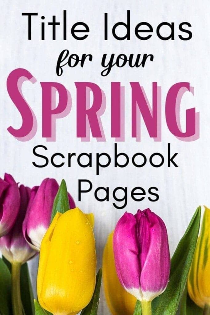 All Things Spring Scrapbook Page Title Ideas Scrapbooking Bee
