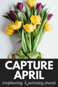 Capture April | Scrapbook & Journaling Prompts