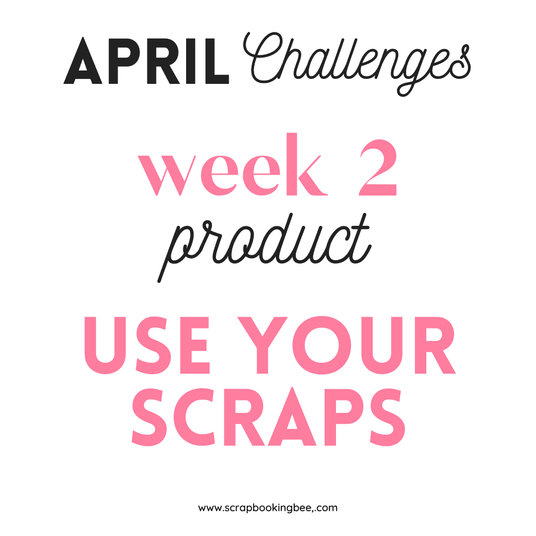 An image describing of week 2 of the April challenges to use your scraps.