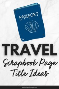 Title Ideas For Your Travel Scrapbook Pages